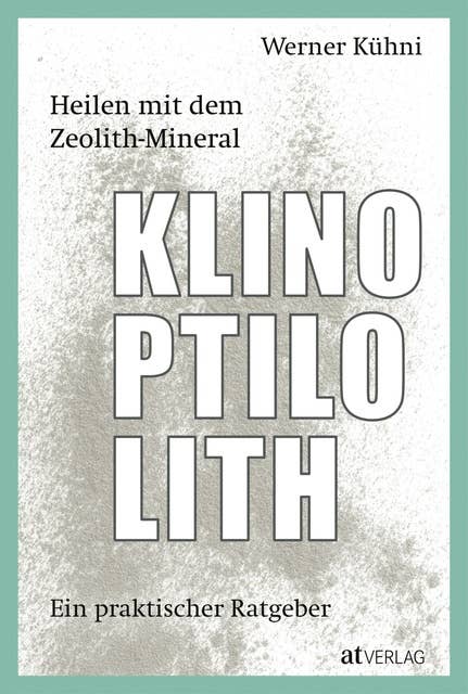 Heilen mit dem Zeolith-Mineral Klinoptilolith - eBook: Ein praktischer Ratgeber