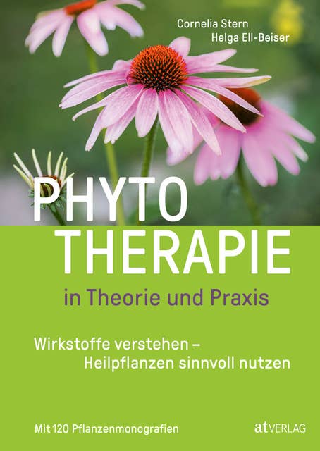Phytotherapie in Theorie und Praxis: Wirkstoffe verstehen – Heilpflanzen sinnvoll nutzen. Mit 120 Pflanzenmonografien