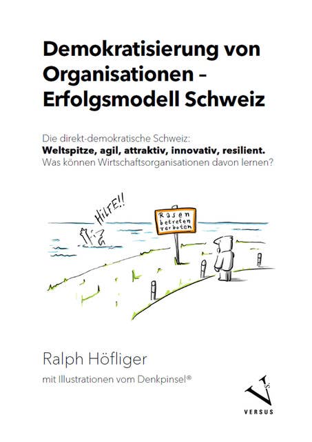 Demokratisierung von Organisationen – Erfolgsmodell Schweiz: Die direkt-demokratische Schweiz: Weltspitze, agil, attraktiv, innovativ, resilient. Was können Wirtschaftsorganisationen davon lernen?