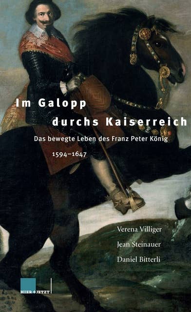 Im Galopp durchs Kaiserreich: Das bewegte Leben des Franz Peter König (1594-1647)