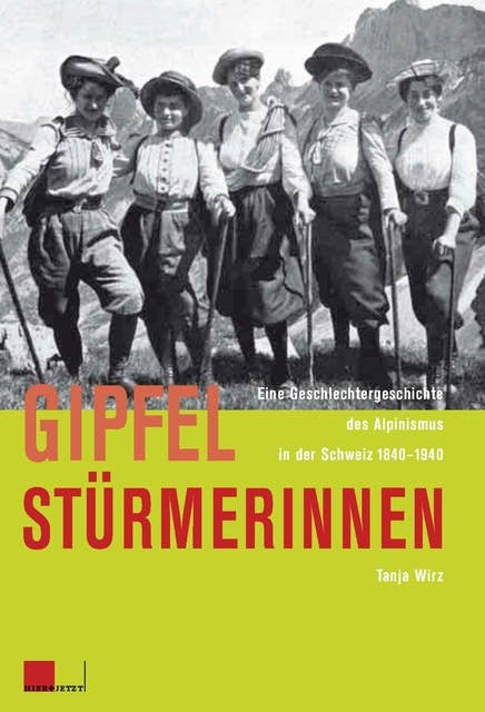 Gipfelstürmerinnen: Eine Geschlechtergeschichte des Alpinismus in der Schweiz 1840-1940