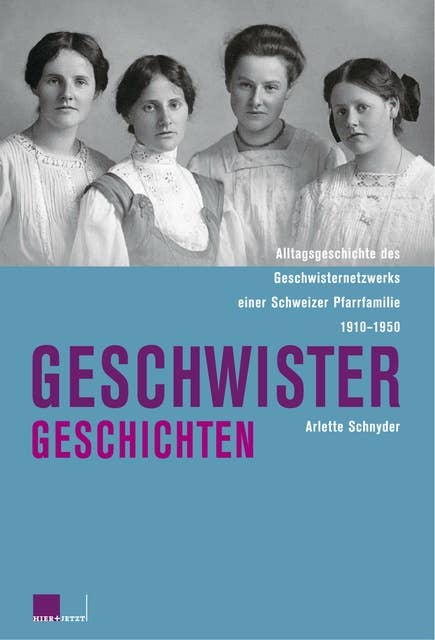 Geschwistergeschichten: Alltagsgeschichte des Geschwisternetzwerks einer Schweizer Pfarrfamilie 1910-1950