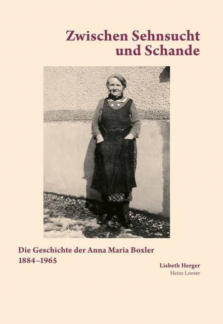 Zwischen Sehnsucht und Schande: Die Geschichte der Anna Maria Boxler 1884-1965