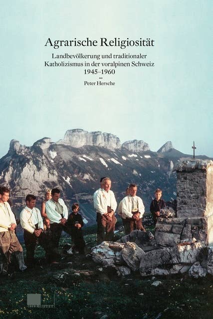 Agrarische Religiosität: Landbevölkerung und traditionaler Katholizismus in der voralpinen Schweiz 1945-1960