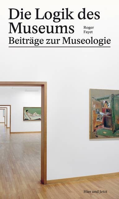 Die Logik des Museums: Beiträge zur Museologie