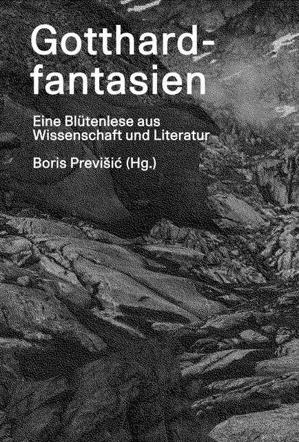 Gotthardfantasien: Eine Blütenlese aus Wissenschaft und Literatur