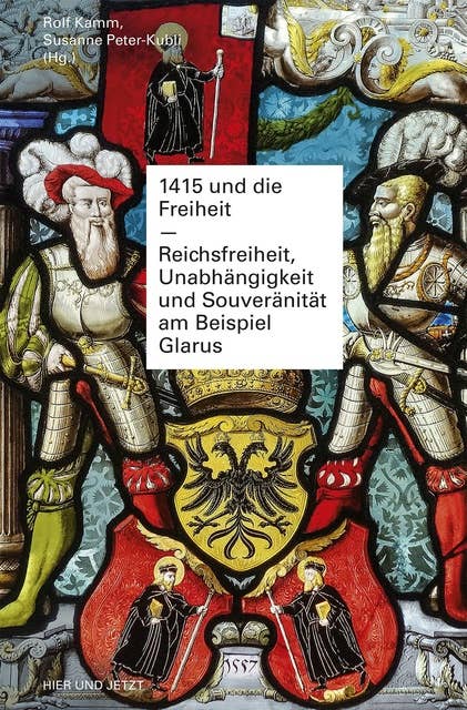 1415 und die Freiheit: Reichsfreiheit, Unabhängigkeit und Souveränität am Beispiel Glarus