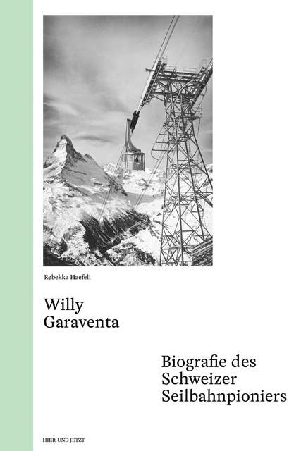 Willy Garaventa: Biografie des Schweizer Seilbahnpioniers