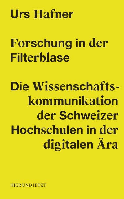 Forschung in der Filterblase: Die Wissenschaftskommunikation der Schweizer Hochschulen in der digitalen Ära