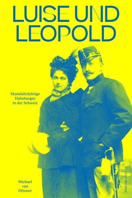 Luise und Leopold: Skandalträchtige Habsburger in der Schweiz