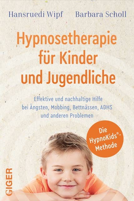 Hypnosetherapie für Kinder und Jugendliche: Effektive und nachhaltige Hilfe bei Ängsten, Mobbing, Bettnässen, ADHS und anderen Problemen