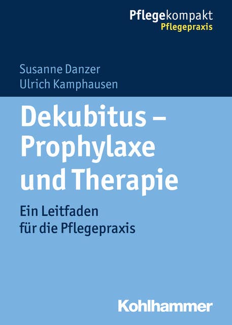 Dekubitus - Prophylaxe und Therapie: Ein Leitfaden für die Pflegepraxis