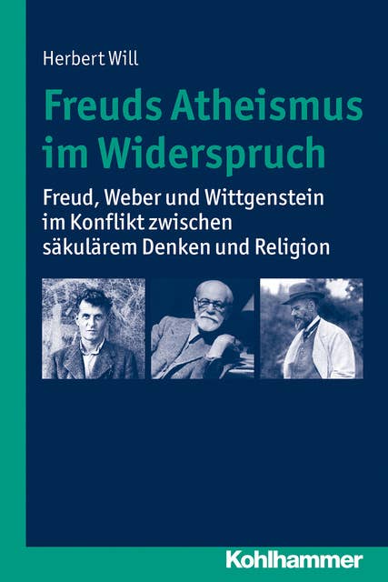 Freuds Atheismus im Widerspruch: Freud, Weber und  Wittgenstein im Konflikt zwischen säkularem Denken und Religion