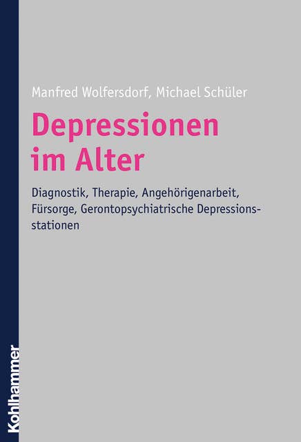 Depressionen im Alter: Diagnostik, Therapie, Angehörigenarbeit, Fürsorge, Gerontopsychiatrische Depressionsstationen
