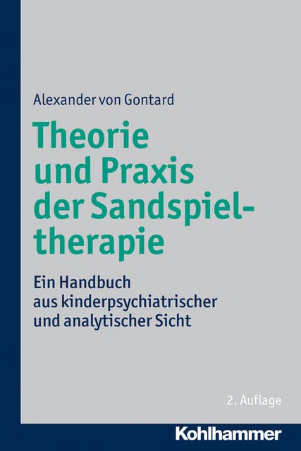 Theorie und Praxis der Sandspieltherapie: Ein Handbuch aus kinderpsychiatrischer und analytischer Sicht