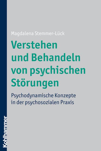 Verstehen und Behandeln von psychischen Störungen: Psychodynamische Konzepte in der psychosozialen Praxis
