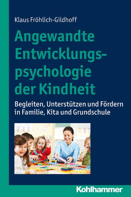 Angewandte Entwicklungspsychologie der Kindheit: Begleiten, Unterstützen und Fördern in Familie, Kita und Grundschule