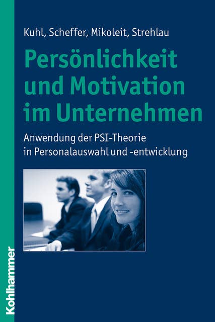 Persönlichkeit und Motivation im Unternehmen: Anwendung der PSI-Theorie in Personalauswahl und -entwicklung