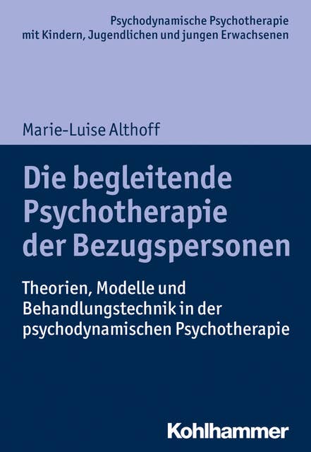 Die begleitende Psychotherapie der Bezugspersonen: Theorien, Modelle und Behandlungstechnik in der psychodynamischen Psychotherapie