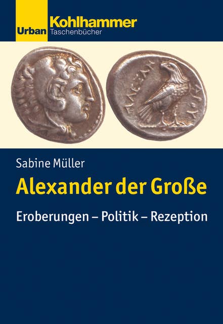 Alexander der Große: Eroberungen - Politik - Rezeption