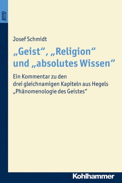 "Geist", "Religion" und "absolutes Wissen": Ein Kommentar zu den drei gleichnamigen Kapiteln aus Hegels "Phänomenologie des Geistes"