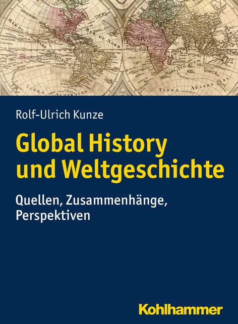 Global History und Weltgeschichte: Quellen, Zusammenhänge, Perspektiven