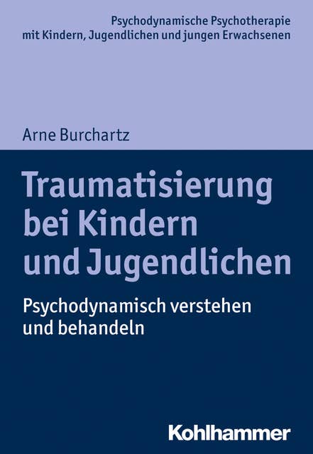 Traumatisierung bei Kindern und Jugendlichen: Psychodynamisch verstehen und behandeln