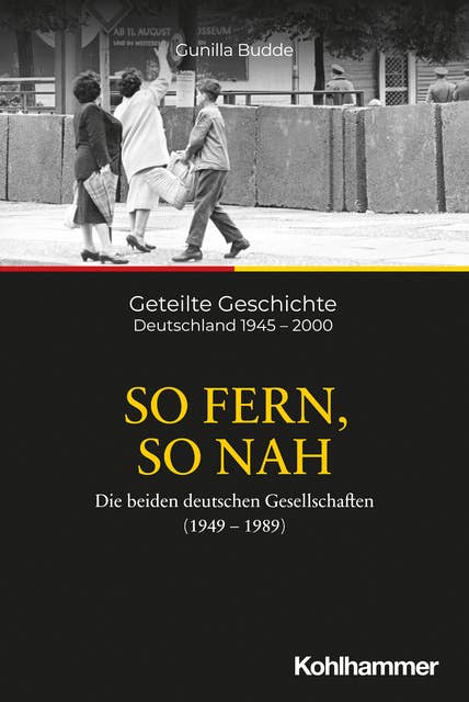 So fern, so nah: Die beiden deutschen Gesellschaften (1949-1989)