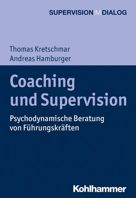 Coaching und Supervision: Psychodynamische Beratung von Führungskräften