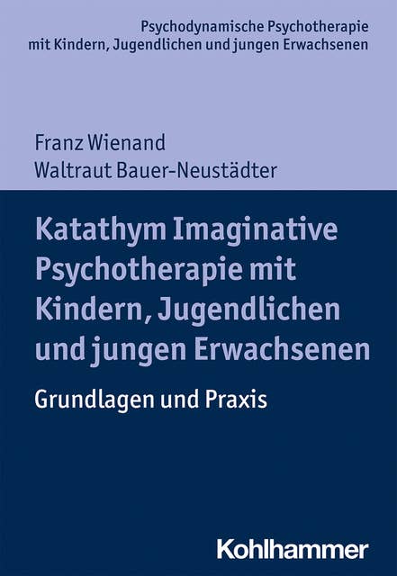 Katathym Imaginative Psychotherapie mit Kindern, Jugendlichen und jungen Erwachsenen: Grundlagen und Praxis