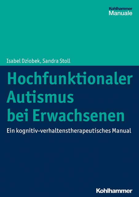 Hochfunktionaler Autismus bei Erwachsenen: Ein kognitiv-verhaltenstherapeutisches Manual
