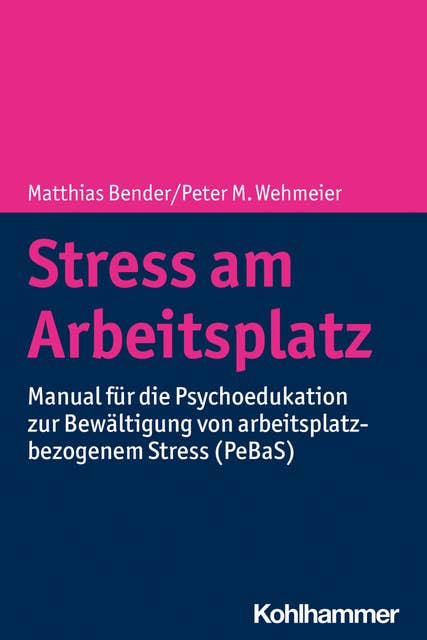 Stress am Arbeitsplatz: Manual für die Psychoedukation zur Bewältigung von arbeitsplatzbezogenem Stress (PeBaS)