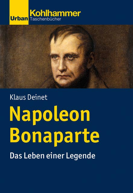 Napoleon Bonaparte: Das Leben einer Legende