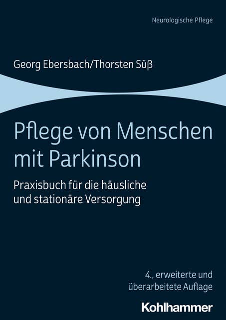 Pflege von Menschen mit Parkinson: Praxisbuch für die häusliche und stationäre Versorgung