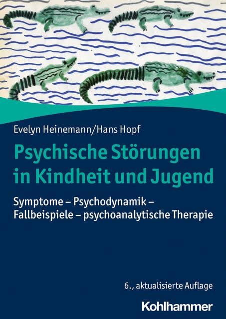 Psychische Störungen in Kindheit und Jugend: Symptome - Psychodynamik - Fallbeispiele - psychoanalytische Therapie