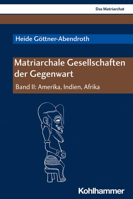 Matriarchale Gesellschaften der Gegenwart: Band II: Amerika, Indien, Afrika