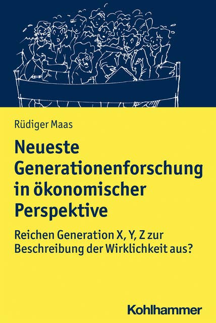 Neueste Generationenforschung in ökonomischer Perspektive: Reichen Generation X, Y, Z zur Beschreibung der Wirklichkeit aus?