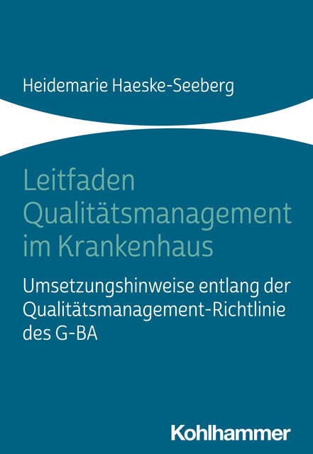 Leitfaden Qualitätsmanagement im Krankenhaus: Umsetzungshinweise entlang der Qualitätsmanagement-Richtlinie des G-BA