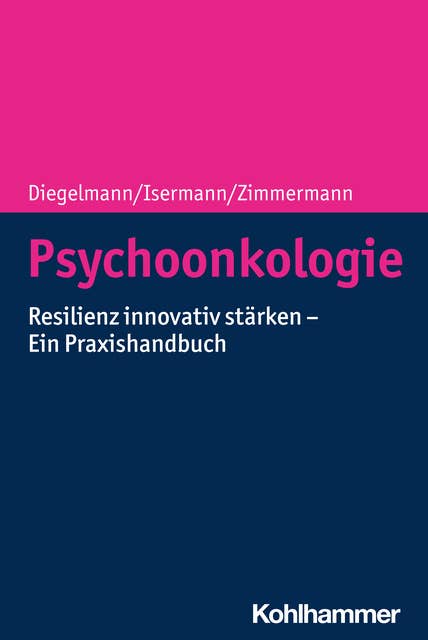 Psychoonkologie: Resilienz innovativ stärken - Ein Praxishandbuch