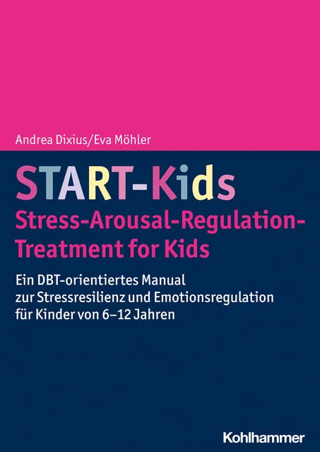 START-Kids - Stress-Arousal-Regulation-Treatment for Kids: Ein DBT-orientiertes Manual zur Stressresilienz und Emotionsregulation für Kinder von 6-12 Jahren