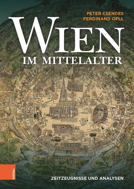 Wien im Mittelalter: Zeitzeugnisse und Analysen