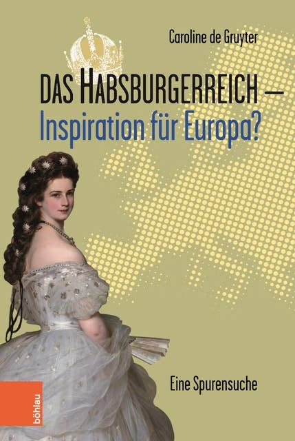 Das Habsburgerreich - Inspiration für Europa?: Eine Spurensuche. Aus dem Niederländischen übersetzt von Leopold Decloedt