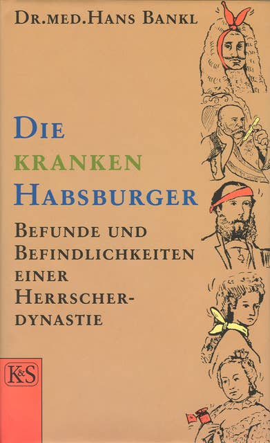 Die kranken Habsburger: Befunde und Befindlichkeiten einer Herrscherdynastie