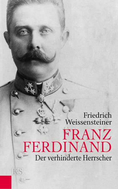 Franz Ferdinand: Der verhinderte Herrscher