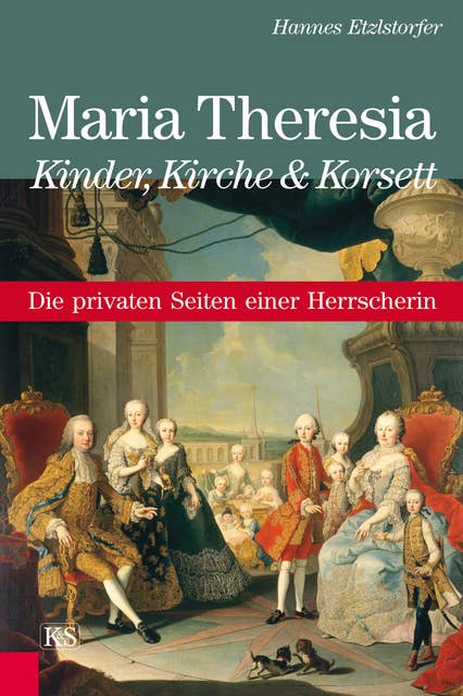 Maria Theresia - Kinder, Kirche und Korsett: Die privaten Seiten einer Herrscherin