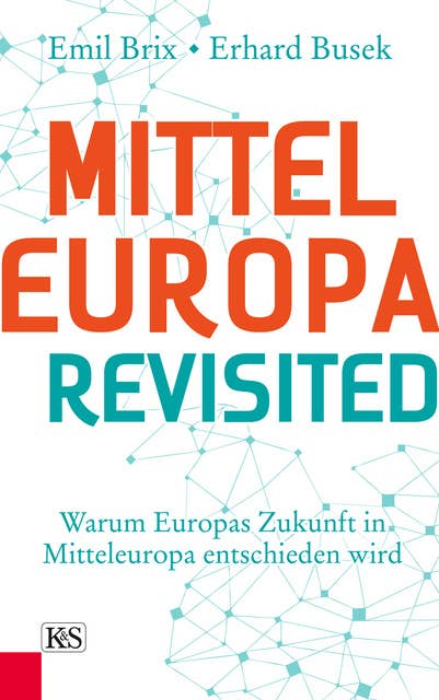 Mitteleuropa revisited: Warum Europas Zukunft in Mitteleuropa entschieden wird
