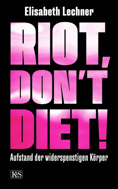 Riot, don't diet!: Aufstand der widerspenstigen Körper