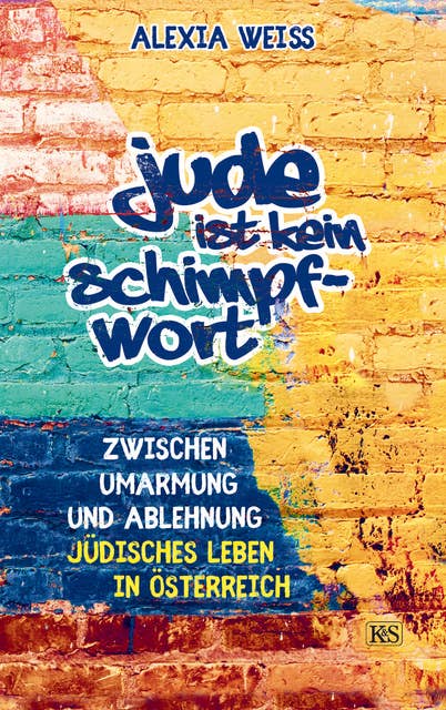 Jude ist kein Schimpfwort: Zwischen Umarmung und Ablehnung – jüdisches Leben in Österreich