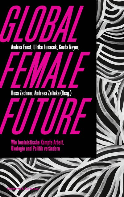 Global female future: Wie feministische Kämpfe Arbeit, Ökologie und Politik verändern