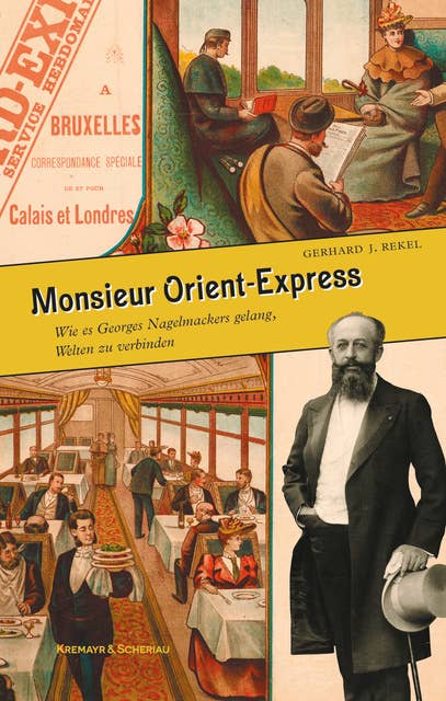 Monsieur Orient-Express: Wie es Georges Nagelmackers gelang, Welten zu verbinden